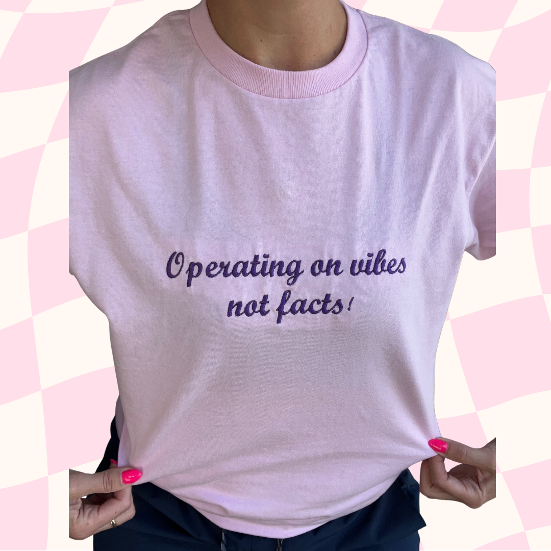 Operating on vibes not facts! Embroidered Tee